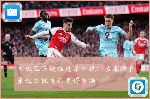 文班亚马谈准绝杀中投：为表现自豪但担忧自己变得自满