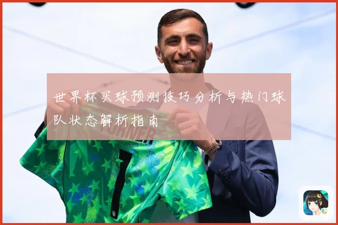 世界杯买球预测技巧分析与热门球队状态解析指南