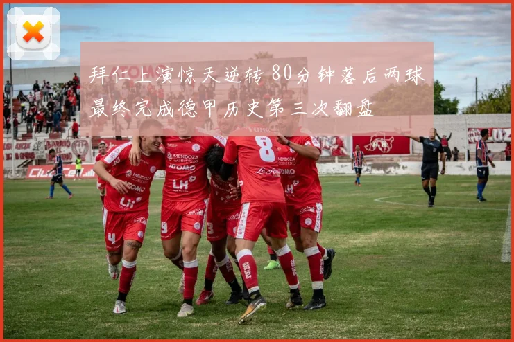 拜仁上演惊天逆转 80分钟落后两球最终完成德甲历史第三次翻盘